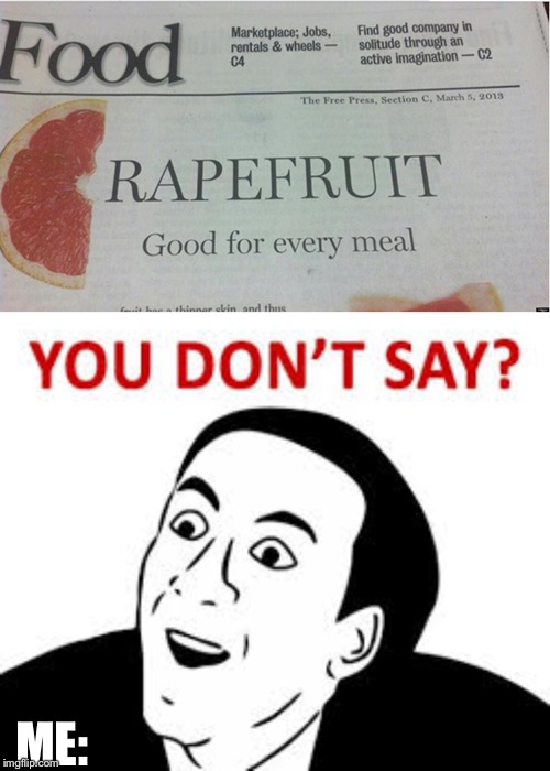 ME: | image tagged in you dont say | made w/ Imgflip meme maker