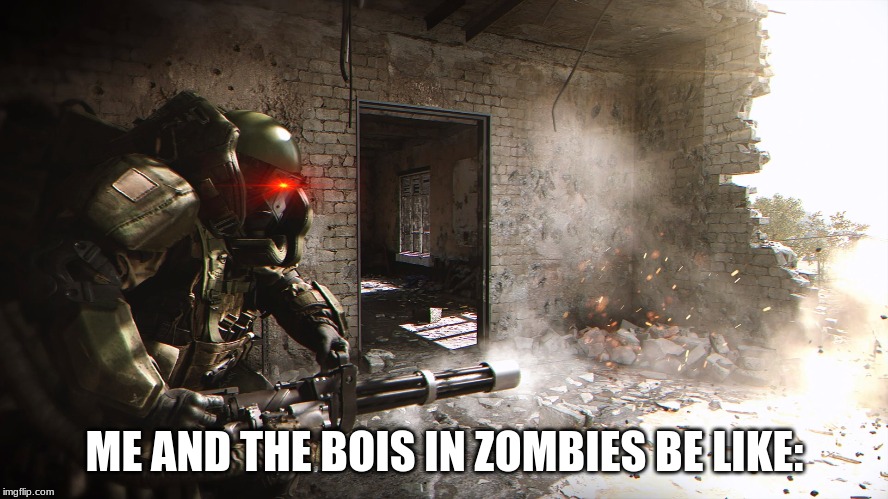 ME AND THE BOIS IN ZOMBIES BE LIKE: | image tagged in call of duty | made w/ Imgflip meme maker