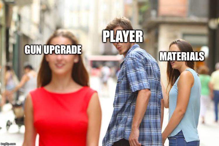 Distracted Boyfriend | PLAYER; GUN UPGRADE; MATERIALS | image tagged in memes,distracted boyfriend | made w/ Imgflip meme maker