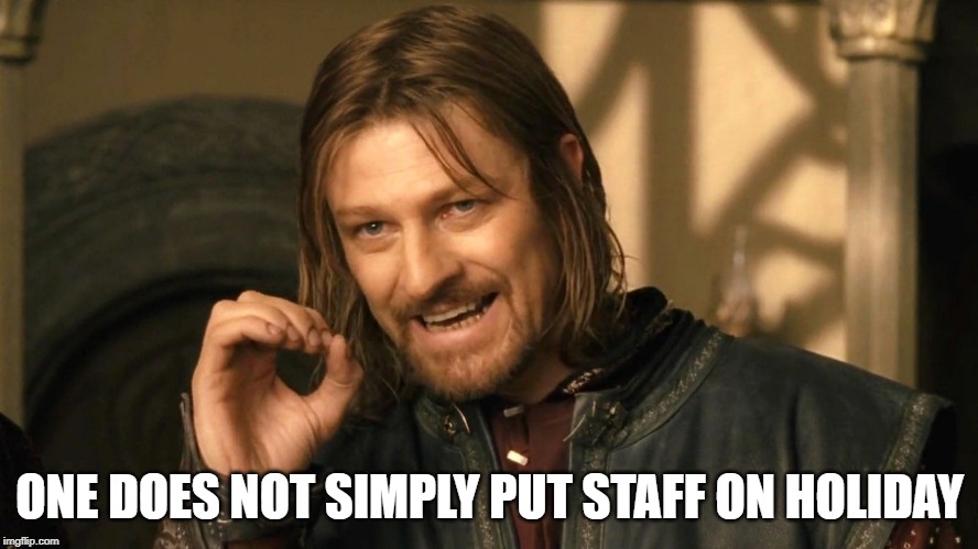 ONE DOES NOT SIMPLY PUT STAFF ON HOLIDAY | made w/ Imgflip meme maker