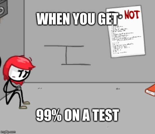 99% on test sucks | WHEN YOU GET; 99% ON A TEST | image tagged in bruh | made w/ Imgflip meme maker
