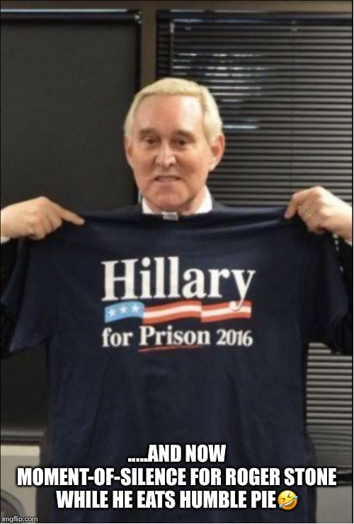 Roger Stone’s Humble Pie Face | .....AND NOW MOMENT-OF-SILENCE FOR ROGER STONE WHILE HE EATS HUMBLE PIE🤣 | image tagged in roger stone,moment-of-silence,lol so funny,roger stone for prison,trump associate | made w/ Imgflip meme maker