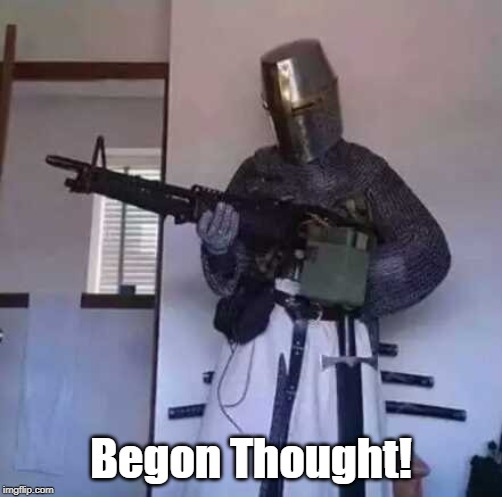 Crusader knight with M60 Machine Gun | Begon Thought! | image tagged in crusader knight with m60 machine gun | made w/ Imgflip meme maker