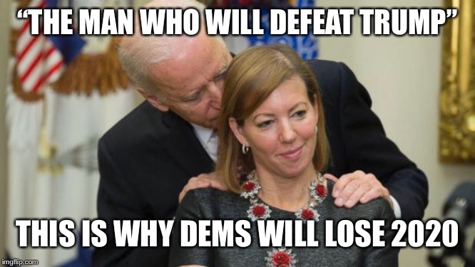 Creepy Joe Biden | “THE MAN WHO WILL DEFEAT TRUMP”; THIS IS WHY DEMS WILL LOSE 2020 | image tagged in creepy joe biden | made w/ Imgflip meme maker