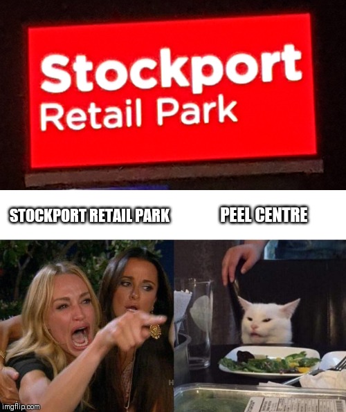 STOCKPORT RETAIL PARK; PEEL CENTRE | image tagged in memes,woman yelling at cat | made w/ Imgflip meme maker