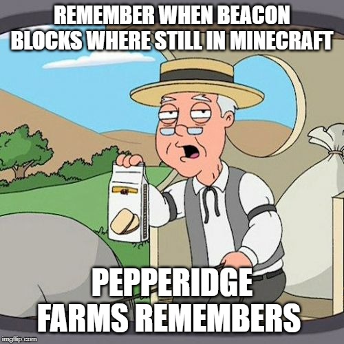 Pepperidge Farm Remembers Meme | REMEMBER WHEN BEACON BLOCKS WHERE STILL IN MINECRAFT; PEPPERIDGE FARMS REMEMBERS | image tagged in memes,pepperidge farm remembers | made w/ Imgflip meme maker