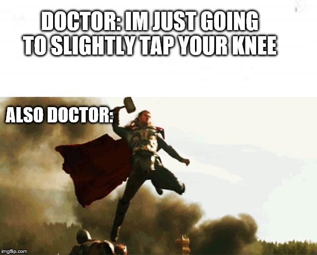 DOCTOR: IM JUST GOING TO SLIGHTLY TAP YOUR KNEE; ALSO DOCTOR: | image tagged in funny,doctor,thor | made w/ Imgflip meme maker
