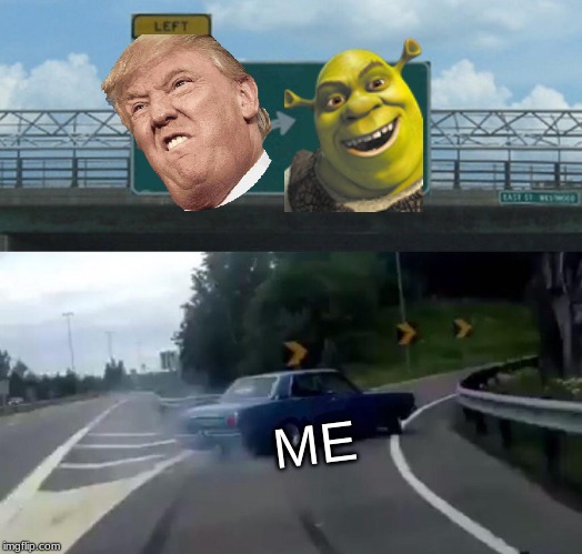 Left Exit 12 Off Ramp | ME | image tagged in memes,left exit 12 off ramp | made w/ Imgflip meme maker