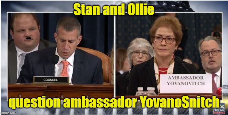 Soft Core Questioning by Republican Counsel Castor | Stan and Ollie; question ambassador YovanoSnitch | image tagged in impeachment inquiry,ambassador yovanovitch,ukraine | made w/ Imgflip meme maker