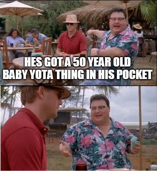 See Nobody Cares | HES GOT A 50 YEAR OLD BABY YOTA THING IN HIS POCKET | image tagged in memes,see nobody cares | made w/ Imgflip meme maker