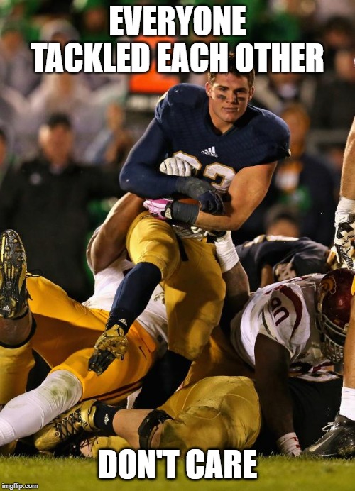 Photogenic College Football Player Meme | EVERYONE TACKLED EACH OTHER; DON'T CARE | image tagged in memes,photogenic college football player | made w/ Imgflip meme maker