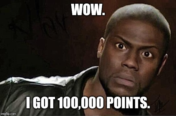 Kevin Hart Meme | WOW. I GOT 100,000 POINTS. | image tagged in memes,kevin hart | made w/ Imgflip meme maker