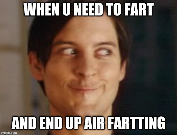 Spiderman Peter Parker Meme | WHEN U NEED TO FART; AND END UP AIR FARTTING | image tagged in memes,spiderman peter parker | made w/ Imgflip meme maker