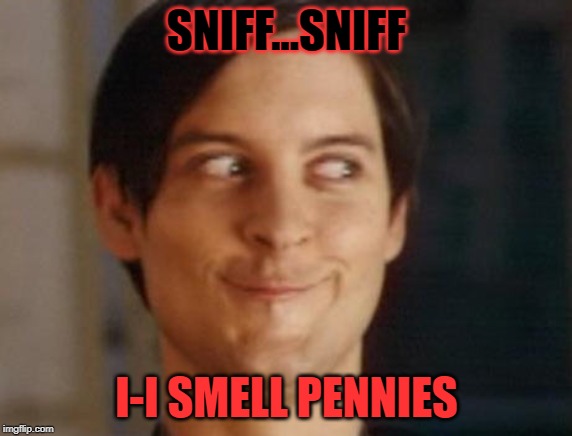 Spiderman Peter Parker Meme | SNIFF...SNIFF; I-I SMELL PENNIES | image tagged in memes,spiderman peter parker | made w/ Imgflip meme maker