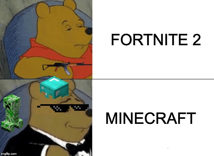 Tuxedo Winnie The Pooh | FORTNITE 2; MINECRAFT | image tagged in memes,tuxedo winnie the pooh | made w/ Imgflip meme maker