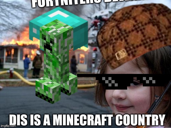 Don't mess with minecraft | FORTNITERS BEWARE; DIS IS A MINECRAFT COUNTRY | image tagged in disaster girl | made w/ Imgflip meme maker