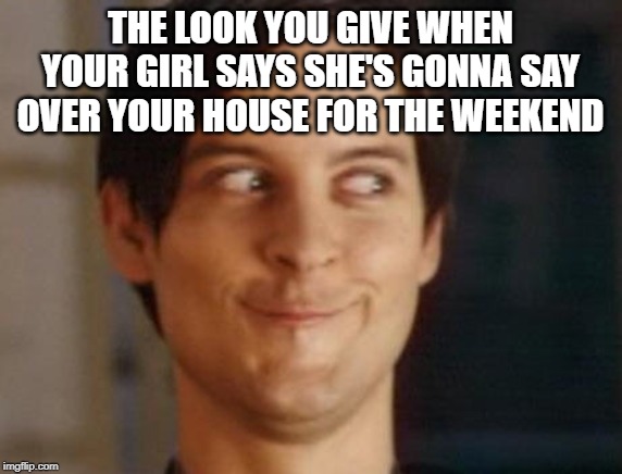 Spiderman Peter Parker Meme | THE LOOK YOU GIVE WHEN YOUR GIRL SAYS SHE'S GONNA SAY OVER YOUR HOUSE FOR THE WEEKEND | image tagged in memes,spiderman peter parker | made w/ Imgflip meme maker