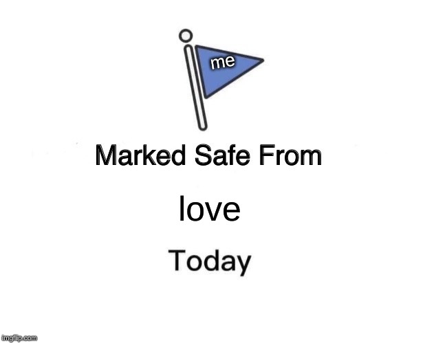 Marked Safe From | me; love | image tagged in memes,marked safe from | made w/ Imgflip meme maker