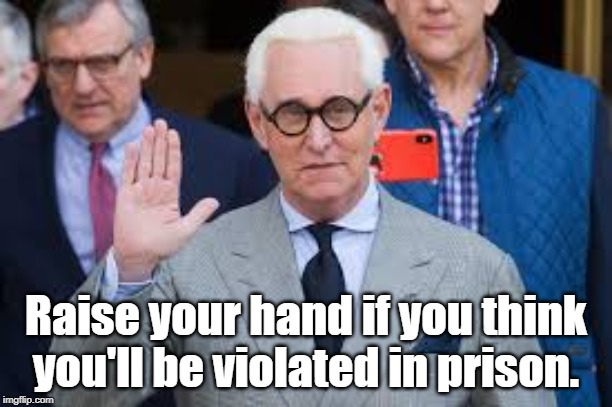Stone's going down | Raise your hand if you think you'll be violated in prison. | image tagged in roger stone,liar liar,prison | made w/ Imgflip meme maker