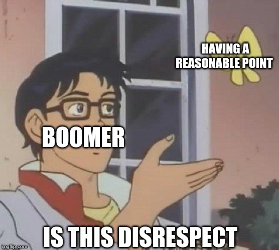 Is This A Pigeon Meme | HAVING A REASONABLE POINT; BOOMER; IS THIS DISRESPECT | image tagged in memes,is this a pigeon | made w/ Imgflip meme maker