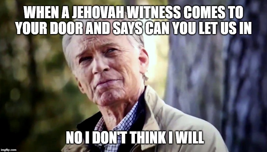 No I don't think I will | WHEN A JEHOVAH WITNESS COMES TO YOUR DOOR AND SAYS CAN YOU LET US IN; NO I DON'T THINK I WILL | image tagged in no i don't think i will | made w/ Imgflip meme maker