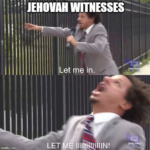 let me in | JEHOVAH WITNESSES | image tagged in let me in | made w/ Imgflip meme maker