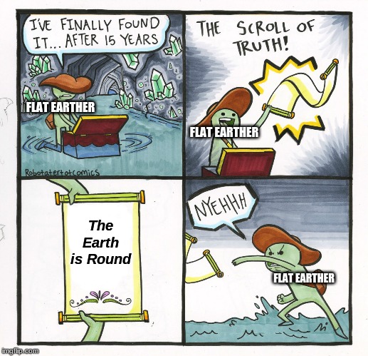 The Scroll Of Truth Meme | FLAT EARTHER; FLAT EARTHER; The Earth is Round; FLAT EARTHER | image tagged in memes,the scroll of truth | made w/ Imgflip meme maker