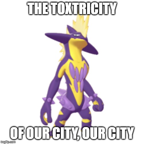 THE TOXTRICITY; OF OUR CITY, OUR CITY | made w/ Imgflip meme maker