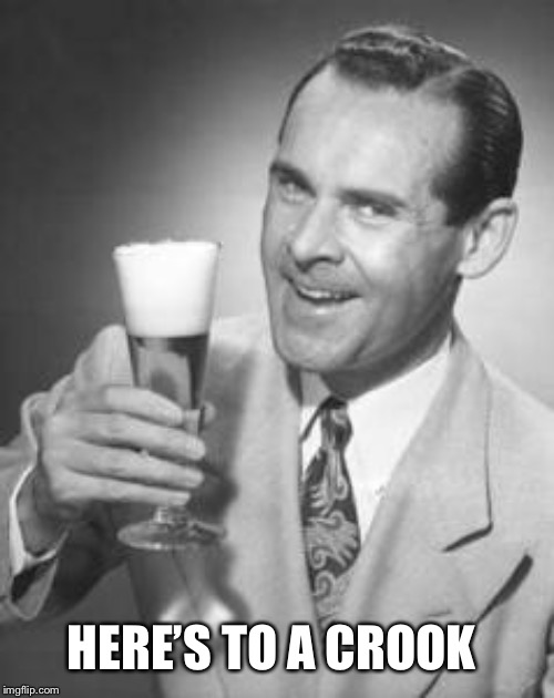 Guy Beer | HERE’S TO A CROOK | image tagged in guy beer | made w/ Imgflip meme maker