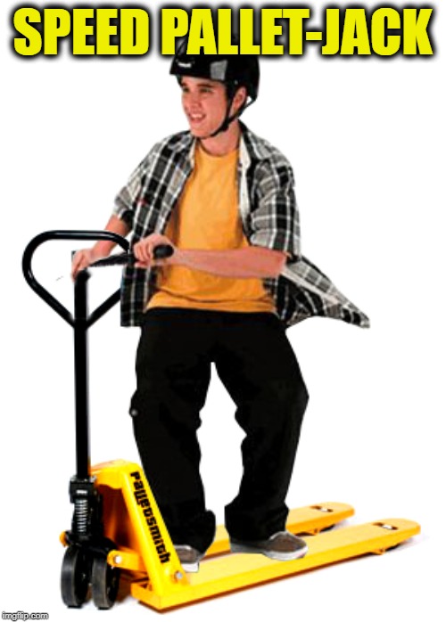 pallet guy | SPEED PALLET-JACK | image tagged in pallet guy | made w/ Imgflip meme maker