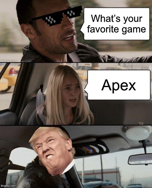 The Rock Driving | What’s your favorite game; Apex | image tagged in memes,the rock driving | made w/ Imgflip meme maker