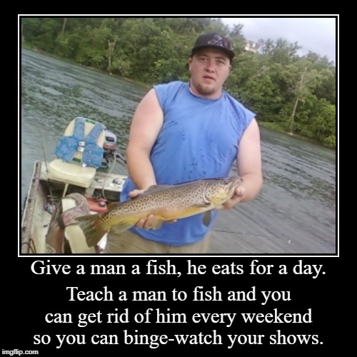 Teach a man to fish | image tagged in funny,demotivationals,fishing | made w/ Imgflip demotivational maker