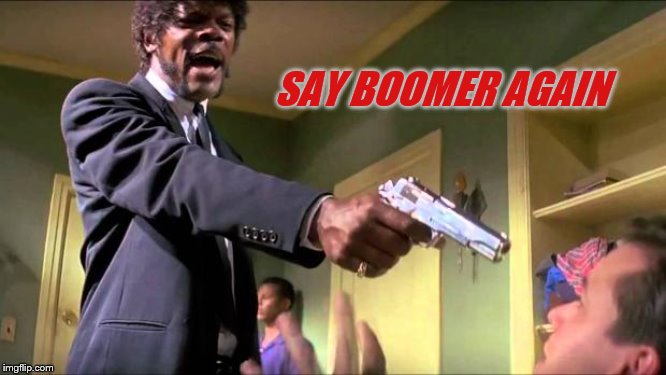 Say what again | SAY BOOMER AGAIN | image tagged in say what again | made w/ Imgflip meme maker