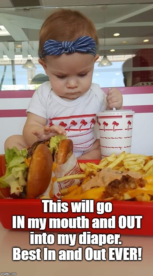In and Out baby | This will go IN my mouth and OUT into my diaper.  Best In and Out EVER! | image tagged in baby's at in and out burger,burger,baby,hungry | made w/ Imgflip meme maker