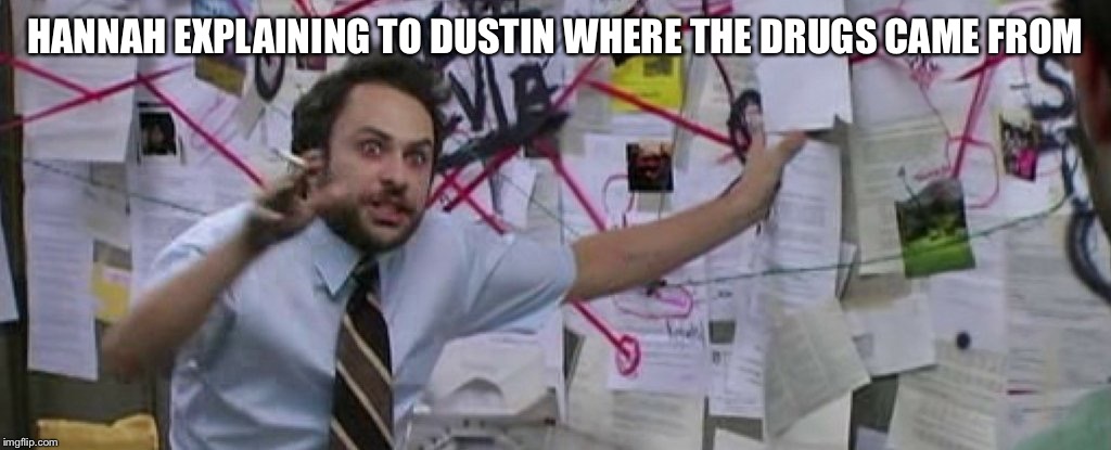 crazy conspiracy theory map guy | HANNAH EXPLAINING TO DUSTIN WHERE THE DRUGS CAME FROM | image tagged in crazy conspiracy theory map guy | made w/ Imgflip meme maker