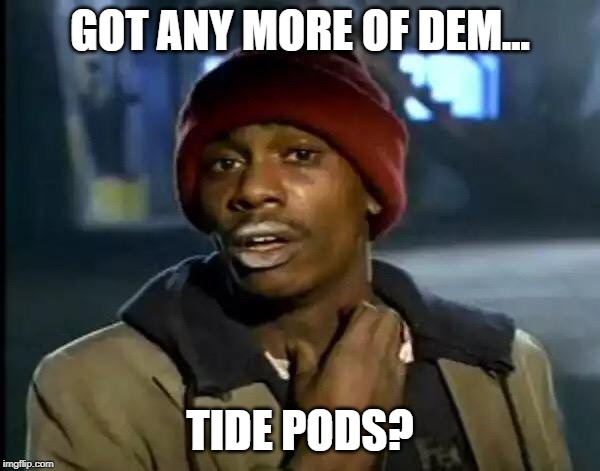 Y'all Got Any More Of That | GOT ANY MORE OF DEM... TIDE PODS? | image tagged in memes,y'all got any more of that | made w/ Imgflip meme maker