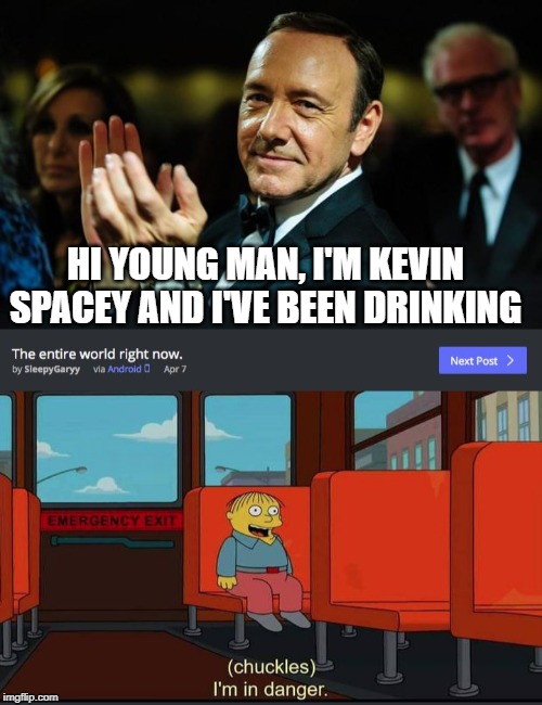 HI YOUNG MAN, I'M KEVIN SPACEY AND I'VE BEEN DRINKING | image tagged in kevin spacey,chuckles im in danger | made w/ Imgflip meme maker