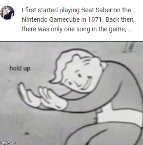 Literally everything is wrong about this | image tagged in fallout hold up,memes,beat saber | made w/ Imgflip meme maker