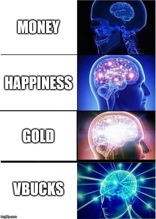 Expanding Brain | MONEY; HAPPINESS; GOLD; VBUCKS | image tagged in memes,expanding brain | made w/ Imgflip meme maker