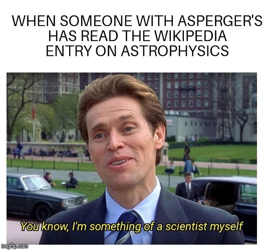 image tagged in memes,you know i'm something of a scientist myself,aspergers,autism | made w/ Imgflip meme maker