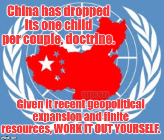 China | China has dropped its one child per couple, doctrine. Given it recent geopolitical expansion and finite resources, WORK IT OUT YOURSELF. YARRA MAN | image tagged in china | made w/ Imgflip meme maker