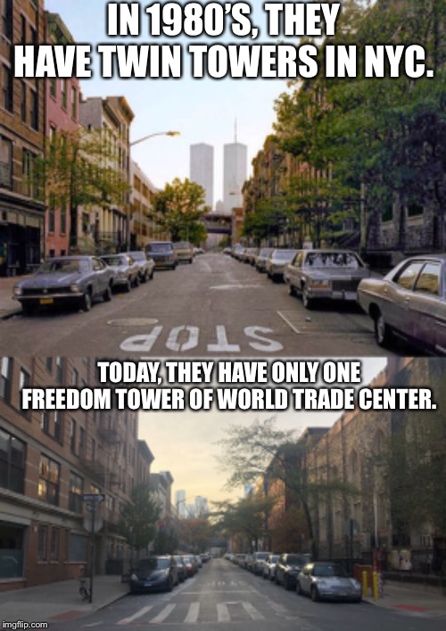 1980’s VS Today World Trade Center in NYC | IN 1980’S, THEY HAVE TWIN TOWERS IN NYC. TODAY, THEY HAVE ONLY ONE FREEDOM TOWER OF WORLD TRADE CENTER. | image tagged in nyc world trade center on the left,world trade center,nyc,1980's,today | made w/ Imgflip meme maker