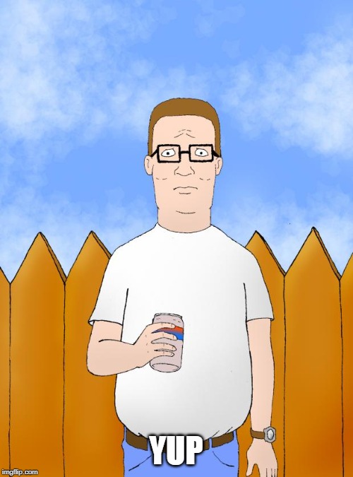 Hank Hill Standing | YUP | image tagged in hank hill standing | made w/ Imgflip meme maker