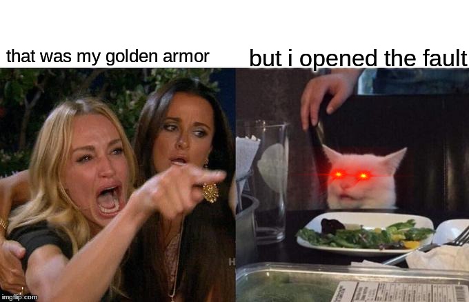 Woman Yelling At Cat | that was my golden armor; but i opened the fault | image tagged in woman yelling at cat,apex legends | made w/ Imgflip meme maker