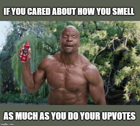 For the younger members | IF YOU CARED ABOUT HOW YOU SMELL; AS MUCH AS YOU DO YOUR UPVOTES | image tagged in memes,funny,imgflip,imgflip users,fun | made w/ Imgflip meme maker