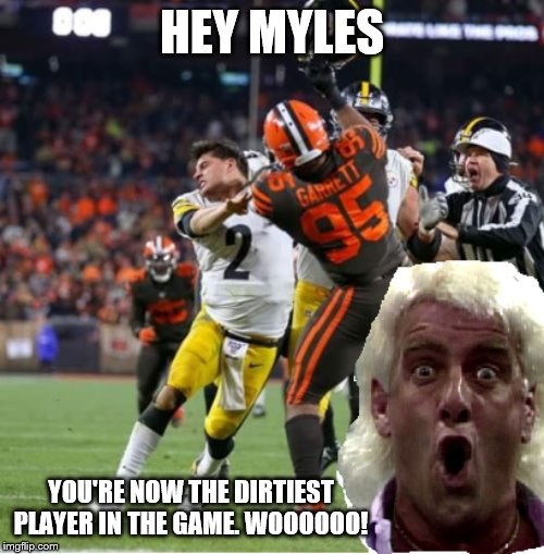 Myles Garrett | HEY MYLES; YOU'RE NOW THE DIRTIEST PLAYER IN THE GAME. WOOOOOO! | image tagged in myles garrett,ric flair,dirtiest player | made w/ Imgflip meme maker