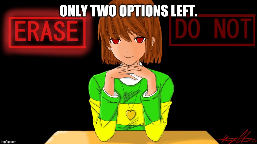 Just Chara | ONLY TWO OPTIONS LEFT. | image tagged in just chara | made w/ Imgflip meme maker