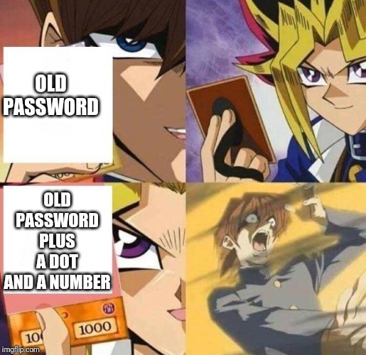 New account be like | OLD PASSWORD; OLD PASSWORD PLUS A DOT AND A NUMBER | image tagged in kaiba's defeat | made w/ Imgflip meme maker
