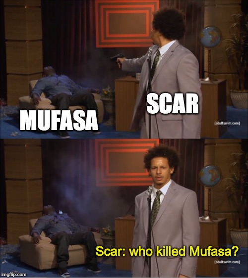 Who Killed Hannibal | SCAR; MUFASA; Scar: who killed Mufasa? | image tagged in memes,who killed hannibal | made w/ Imgflip meme maker