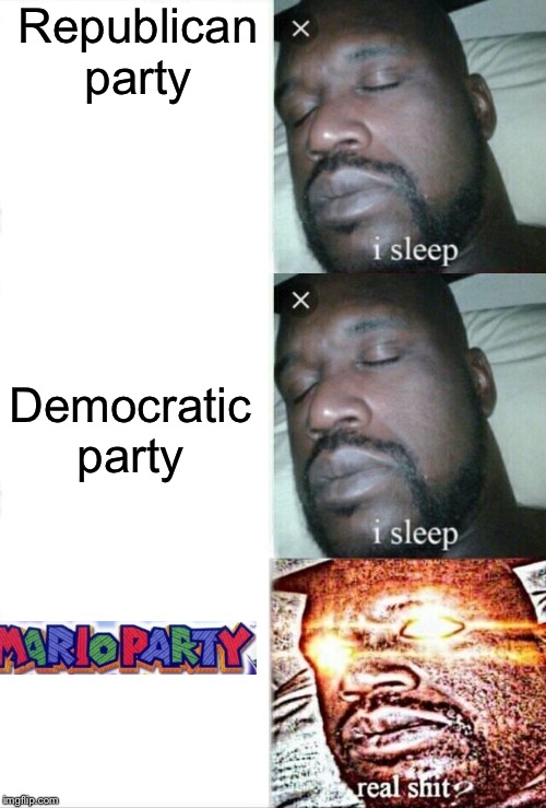 I Sleep Real Shit | Republican party; Democratic party | image tagged in memes,sleeping shaq,democratic party,republican party,mario party | made w/ Imgflip meme maker